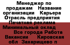 Менеджер по продажам › Название организации ­ Карьера › Отрасль предприятия ­ Печатная реклама › Минимальный оклад ­ 60 000 - Все города Работа » Вакансии   . Кировская обл.,Захарищево п.